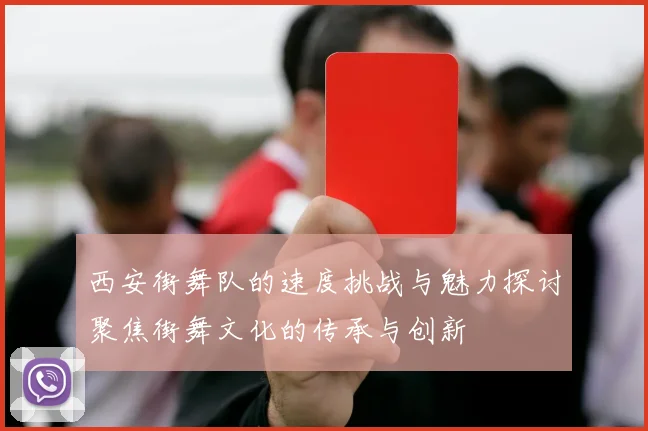 西安街舞队的速度挑战与魅力探讨聚焦街舞文化的传承与创新