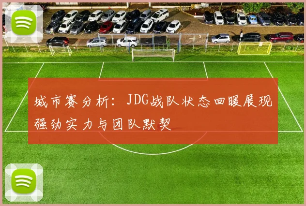 城市赛分析：JDG战队状态回暖展现强劲实力与团队默契